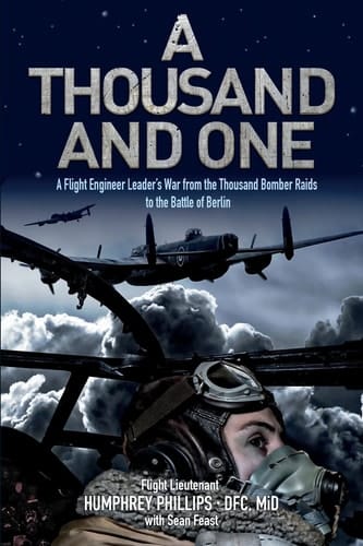 A Thousand and One A Flight Engineer Leader's War from the Thousand Bomber Raids to the Battle of Berlin
