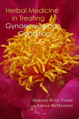 Herbal Medicine in Treating Gynaecological Conditions Volume 1 Herbs, Hormones, Pre-Menstrual Syndrome and Menopause