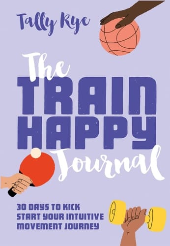 The Train Happy Journal 30 Days to Kick Start Your Intuitive Movement Journey