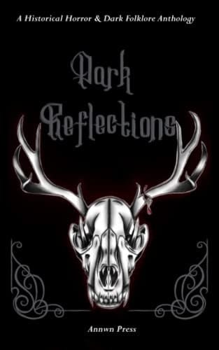 Dark Reflections: A Historical Horror & Dark Folklore Anthology