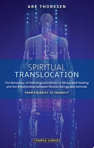 Spiritual Translocation The Behaviour of Pathological Entities in Illness and Healing and the Relationship between Human Beings and Animals: From Polarity to Triunity
