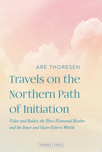Travels on the Northern Path of Initiation Vidar and Balder, the Three Elemental Realms and the Inner and Outer Etheric Worlds
