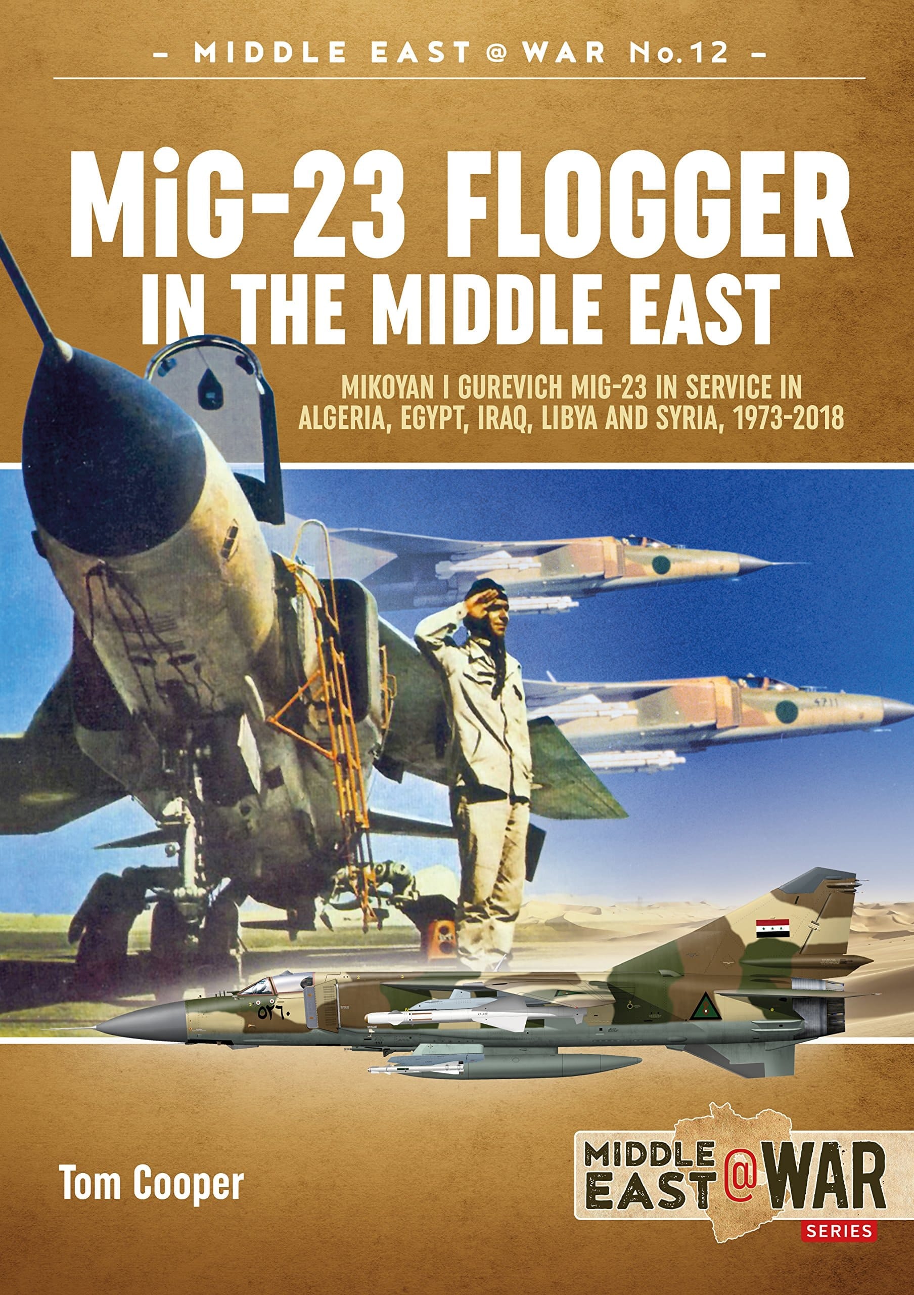 MiG-23 Flogger in the Middle East Mikoyan I Gurevich MiG-23 in Service in Algeria, Egypt, Iraq, Libya and Syria, 1973-2018