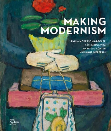 Making Modernism Paula Modersohn-Becker, Käthe Kollwitz, Gabriele Münter and Marianne Werefkin