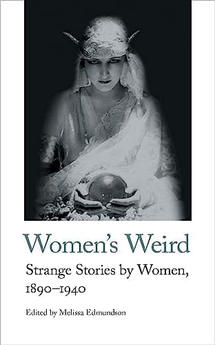Women's Weird Strange Stories by Women, 1890-1940