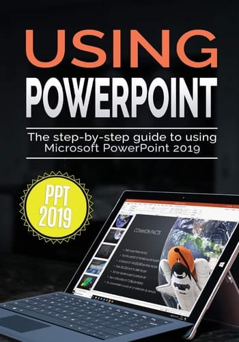 Using PowerPoint 2019 The Step-by-step Guide to Using Microsoft PowerPoint 2019