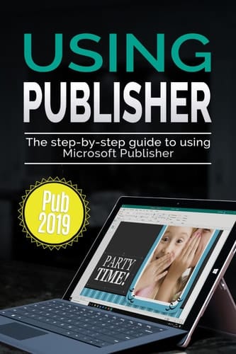 Using Publisher 2019: The Step-by-step Guide to Using Microsoft Publisher 2019 (Using Microsoft Office Book 4)