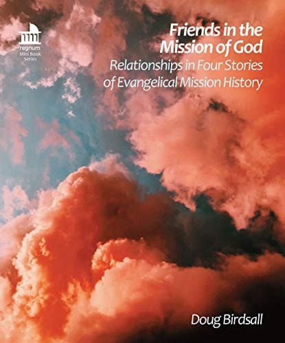 Friends in the Mission of God Relationships in Four Stories of Evangelical Mission History