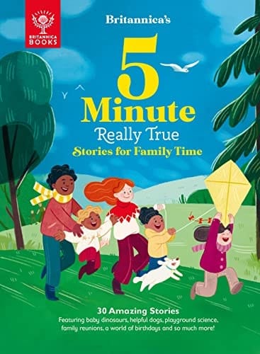 Britannica's 5-Minute Really True Stories for Family Time 30 Amazing Stories: Featuring Baby Dinosaurs, Helpful Dogs, Playground Science, Family Reunions, a World of Birthdays, and So Much More!