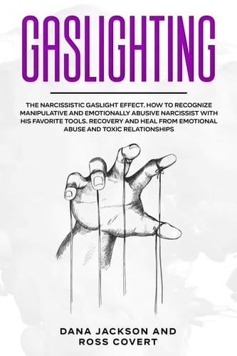 Gaslighting The Narcissistic Gaslight Effect. How to Recognize Manipulative and Emotionally Abusive Narcissist with His Favorite Tools. Recovery and Heal from Emotional Abuse and Toxic Relationships.