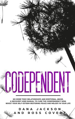 Codependent No More Toxic Relationships and Emotional Abuse. A Recovery User Manual to Cure Codependency Now. Boost Your Self-Esteem Restoring Peace and Melody in Your Life