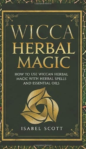 Wicca Herbal Magic How to Use Wiccan Herbal Magic with Herbal Spells and Essential Oils