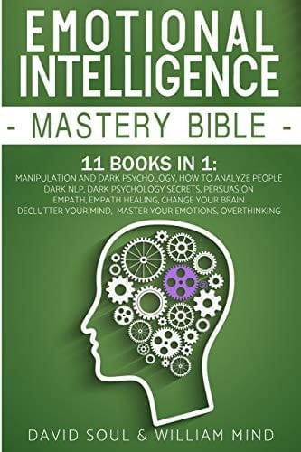 Emotional Intelligence Mastery Bible 11 Books in 1 - This Book Includes: Overthinking - Change Your Brain Declutter Your Mind Master Your Emotions Manipulation and Dark Psychology How to Analyze People - Dark NLP Dark Psychology Secrets - Persuasion Empath - Empath Healing