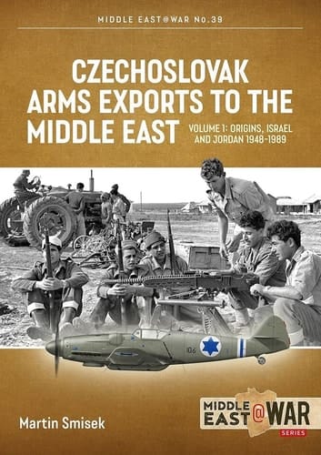 Czechoslovak Arms Exports to the Middle East Volume 1 - Israel, Jordan and Syria, 1948-1989