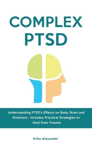 Complex PTSD Understanding PTSD's Effects on Body, Brain and Emotions - Includes Practical Strategies to Heal from Trauma
