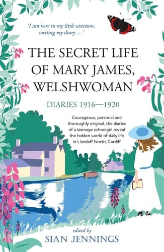 The Secret Life of Mary James, Welshwoman Courageous and Original, the 1916-1920 Diaries of a Teenage Schoolgirl in Llandaff North, Cardiff