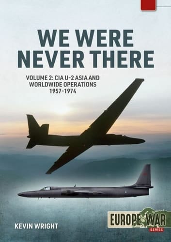 We Were Never There Volume 2: CIA U-2 Asia and Worldwide Operations 1957-1974