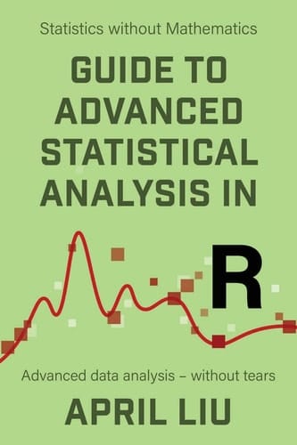 Guide to Advanced Statistical Analysis in R Advanced Data Analysis - Without Tears
