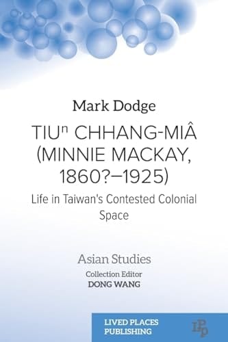 Tiuⁿ Chhang-Miâ (Minnie Mackay, 1860?-1925) Life in Taiwan's Contested Colonial Space