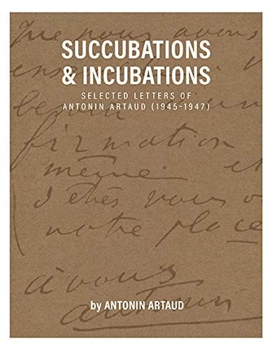 Succubations and Incubations Selected Letters of Antonin Artaud, 1945-1947