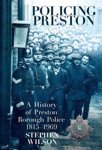 Policing Preston: A History of Preston Borough Police 1815 - 1969