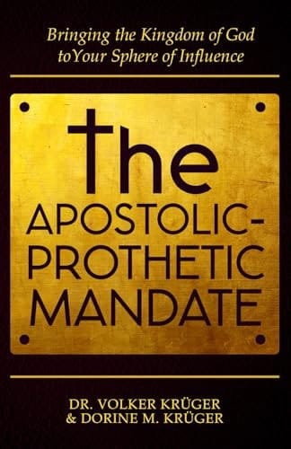 The Apostolic-Prophetic Mandate Bringing the Kingdom of God to Your Sphere of Influence.