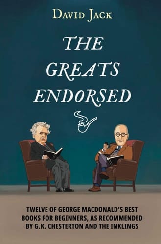 The Greats Endorsed: Twelve of George MacDonald's Best Books for Beginners, as Recommended by G.K. Chesterton and The Inklings