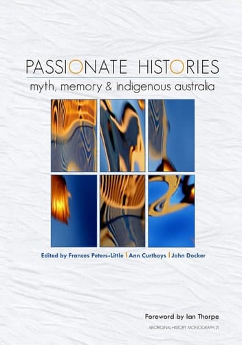Passionate Histories Myth, Memory and Indigenous Australia
