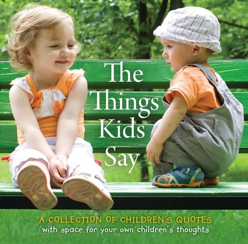 The Things Kids Say A Collection of Children's Thoughts
