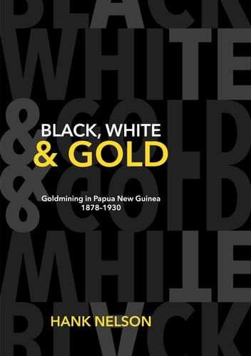 Black, White and Gold Goldmining in Papua New Guinea, 1878–1930