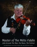 Master of the Métis Fiddle John Arcand, the Man, the Music, the Festival
