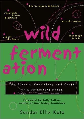 Wild Fermentation The Flavor, Nutrition, and Craft of Live-culture Foods