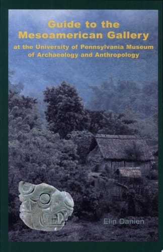 Guide to the Mesoamerican Gallery at the University of Pennsylvania Museum of Archaeology and Anthropology