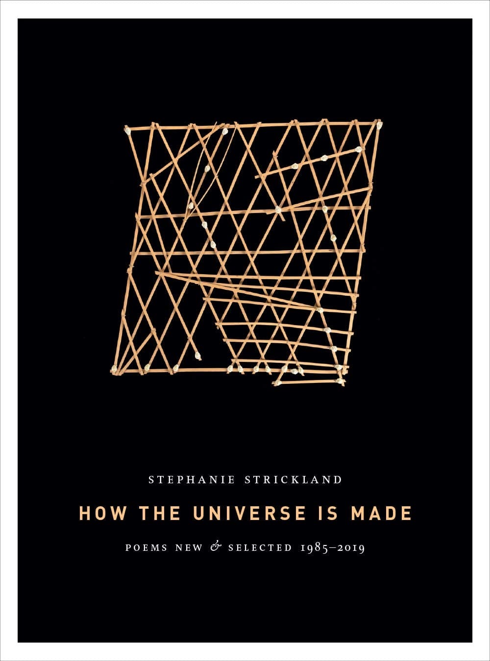 How the Universe is Made Poems New & Selected, 1985-2019