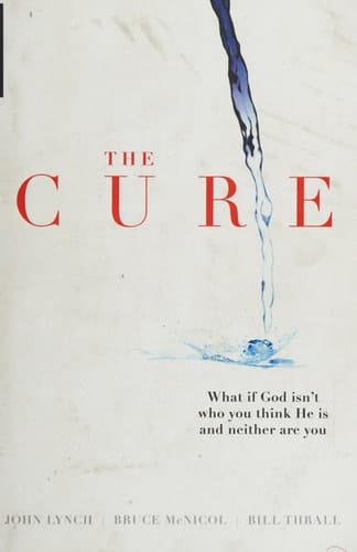 The Cure What If God Isn't Who You Think He Is and Neither Are You?