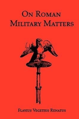On Roman Military Matters A 5th Century Training Manual in Organization, Weapons and Tactics, as Practiced by the Roman Legions