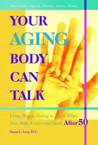 Your Aging Body Can Talk Using Muscle -Testing to Learn What Your Body Knows and Needs After 50