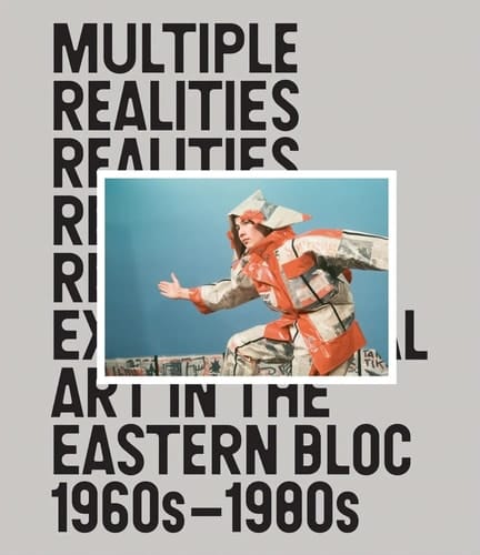 Multiple Realities Experimental Art in the Eastern Bloc, 1960s-1980s