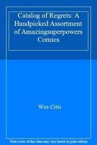 Catalog of Regret A Handpicked Assortment of AmazingSuperPowers Comics