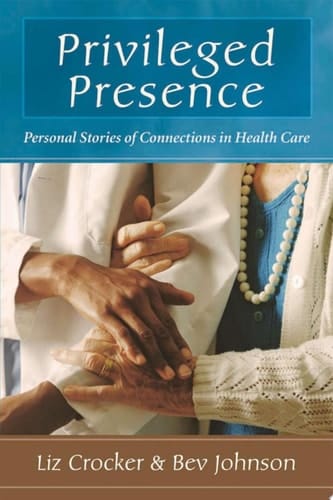 Privileged Presence Personal Stories of Connections in Health Care