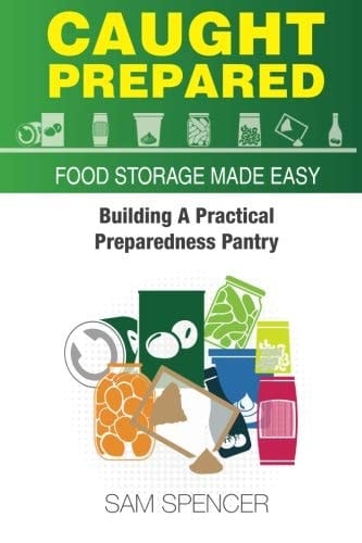 Caught Prepared: Food Storage Made Easy: Building Your Practical Preparedness Pantry