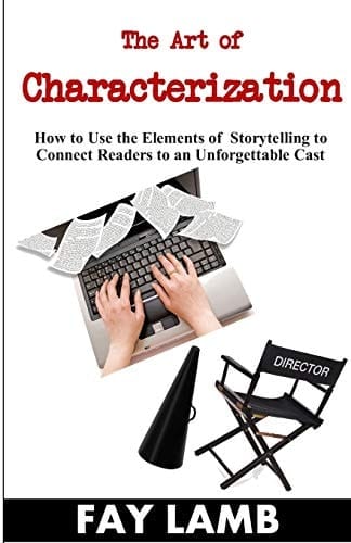 The Art of Characterization How to Use the Elements of Storytelling to Connect Readers to an Unforgettable Cast