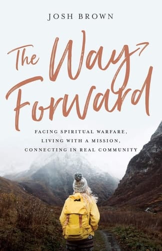 The Way Forward Facing Spiritual Warfare, Living with a Mission, Connecting in Real Community