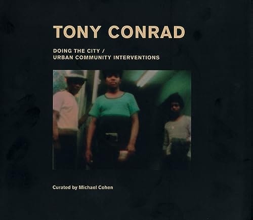 Tony Conrad Doing the City : Urban Community Interventions
