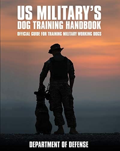 U. S. Military's Dog Training Handbook Official Guide for Training Military Working Dogs