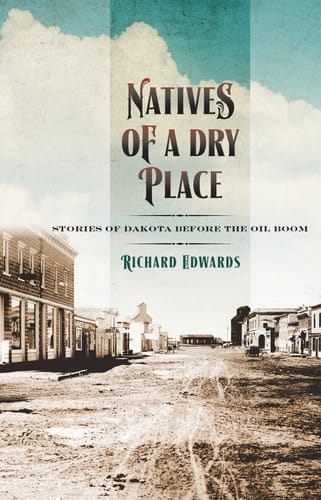 Natives of a Dry Place Stories of Dakota Before the Oil Boom