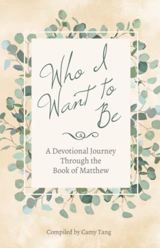 Who I Want to Be A Devotional Journey Through the Book of Matthew