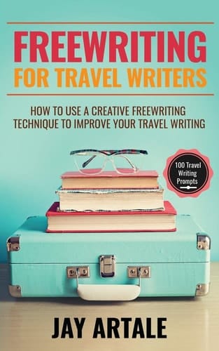 Freewriting for Travel Writers How to Use a Creative Freewriting Technique to Improve Your Travel Writing