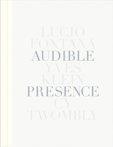 Audible Presence Lucio Fontana, Yves Klein, Cy Twombly