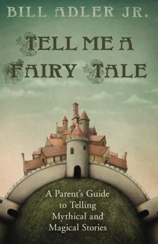 Tell Me a Fairy Tale: A Parent's Guide to Telling Mythical and Magical Stories